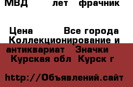 1.1) МВД - 200 лет ( фрачник) › Цена ­ 249 - Все города Коллекционирование и антиквариат » Значки   . Курская обл.,Курск г.